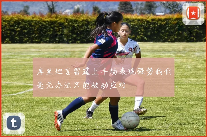 库里坦言雷霆上半场表现强势我们毫无办法只能被动应对